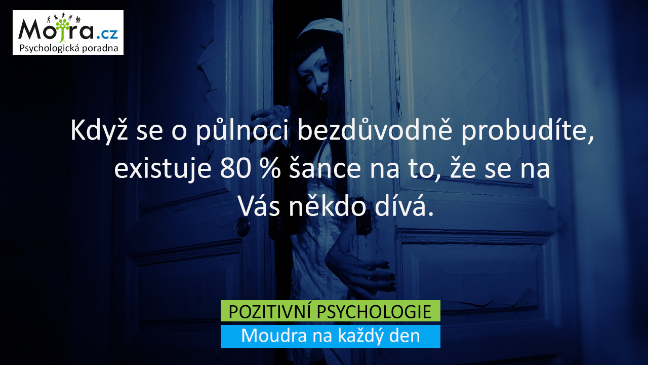 Když se o pùlnoci bezdùvodně probudíte, existuje 80 % šance na to, že se na Vás někdo dívá.