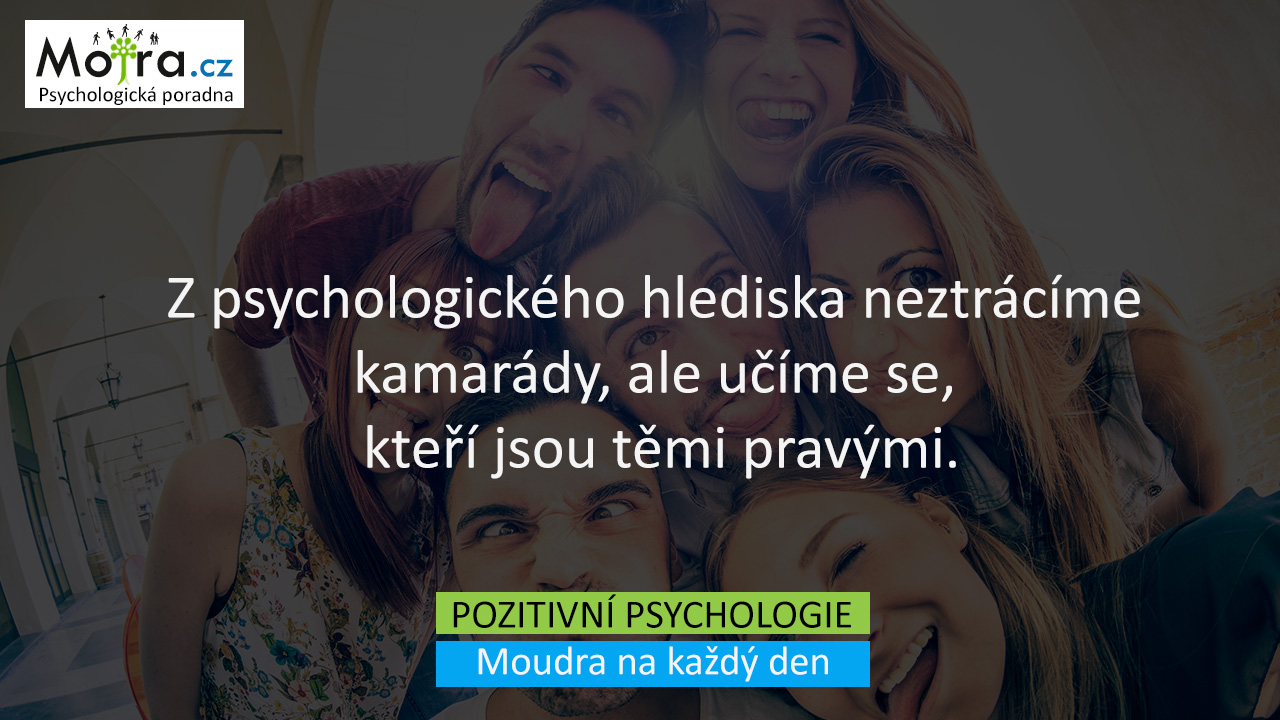 Z psychologického hlediska neztrácíme kamarády, ale učíme se, kteří jsou těmi pravými.