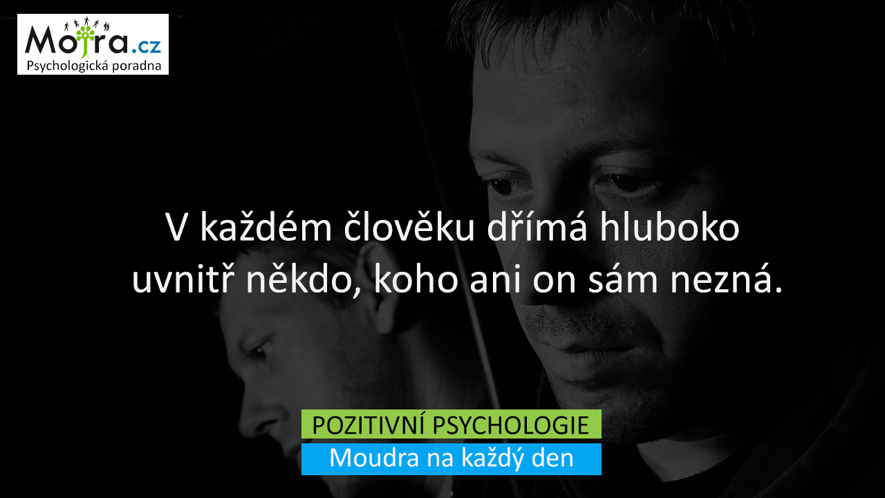 V každém člověku dřímá hluboko uvnitř někdo, koho ani on sám nezná.