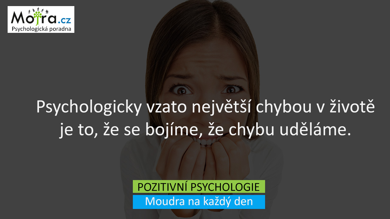 Psychologicky vzato největší chybou v životě je to, že se bojíme, že chybu uděláme.